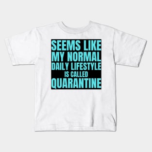 Seems Like My Normal Daily Life Is Called Quarantine Funny Introvert Autism Kids T-Shirt